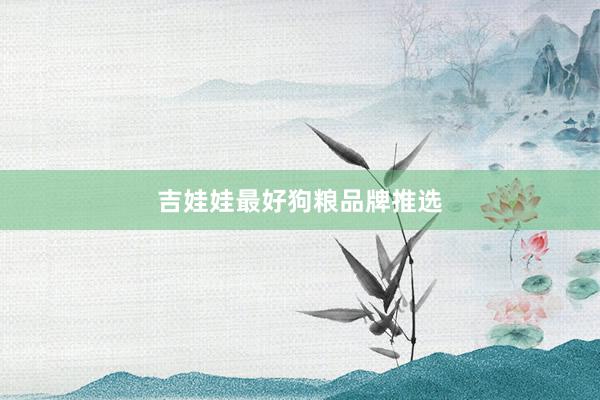 吉娃娃最好狗粮品牌推选